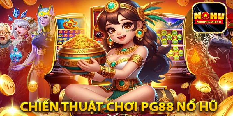 Chiến thuật chơi pg88 nổ hũ