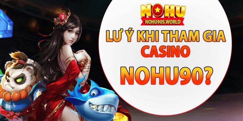 Lưu ý khi tham gia casino nohu90