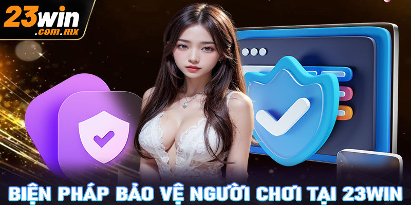 Các biện pháp bảo vệ người chơi tại 23WIN