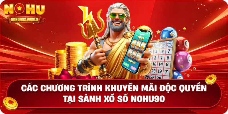 Các chương trình khuyến mãi độc quyền tại sảnh xổ số nohu90