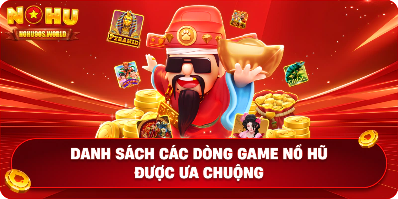 Danh sách các dòng game nổ hũ được ưa chuộng