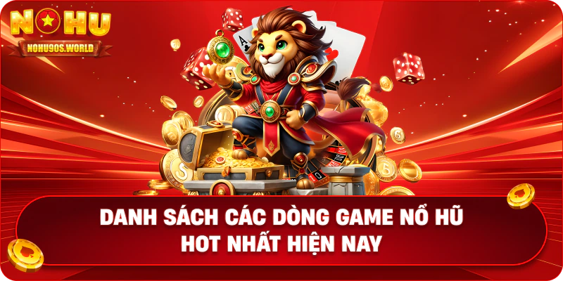 Danh sách các dòng game nổ hũ hot nhất hiện nay