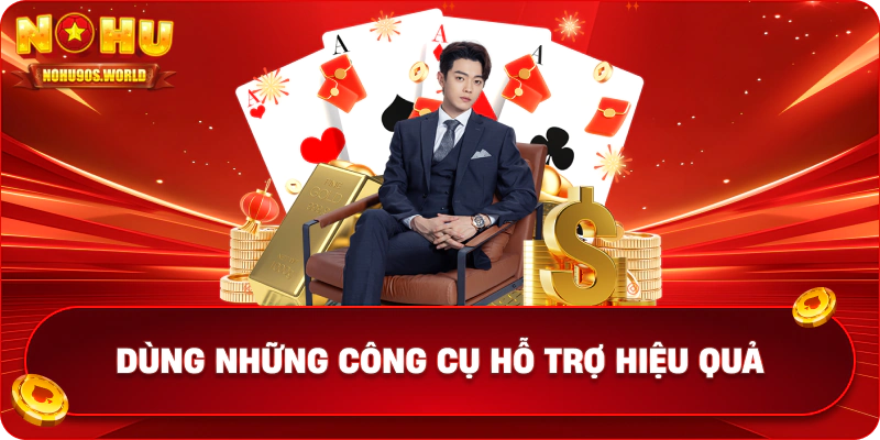 Dùng những công cụ hỗ trợ hiệu quả