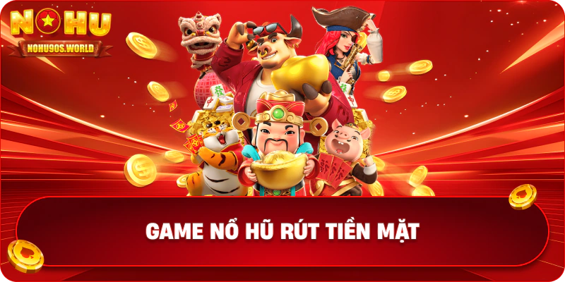 Game nổ hũ rút tiền mặt