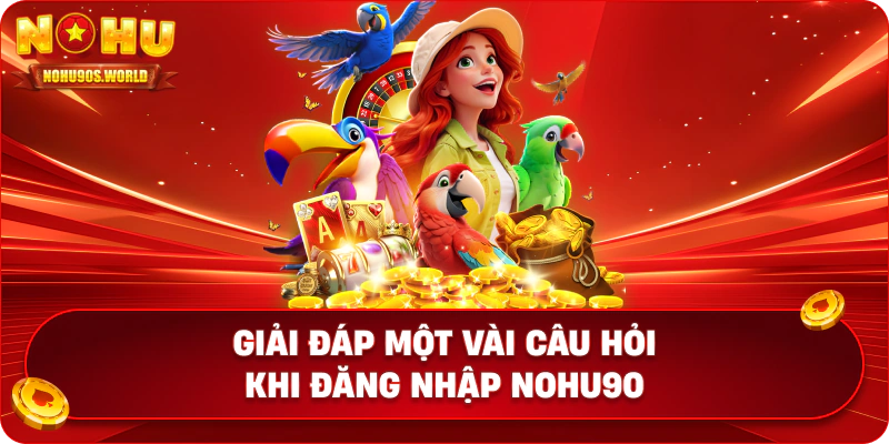 Giải đáp một vài câu hỏi khi đăng nhập nohu90