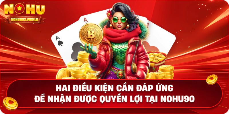 Hai điều kiện cần đáp ứng để nhận được quyền lợi tại nohu90