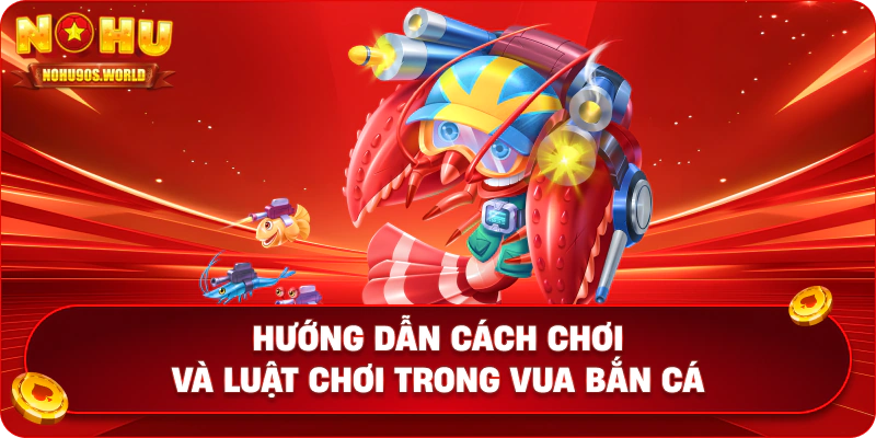 Hướng dẫn cách chơi và luật chơi trong Vua Bắn Cá