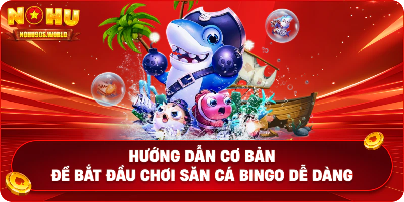Hướng dẫn cơ bản để bắt đầu chơi săn cá Bingo dễ dàng