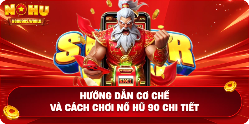 Hướng dẫn cơ chế và cách chơi nổ hũ 90 chi tiết