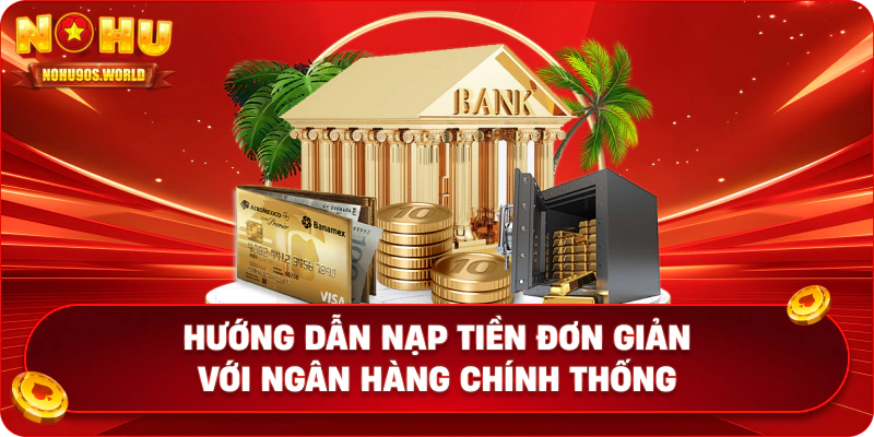 Hướng dẫn nạp tiền đơn giản với ngân hàng chính thống