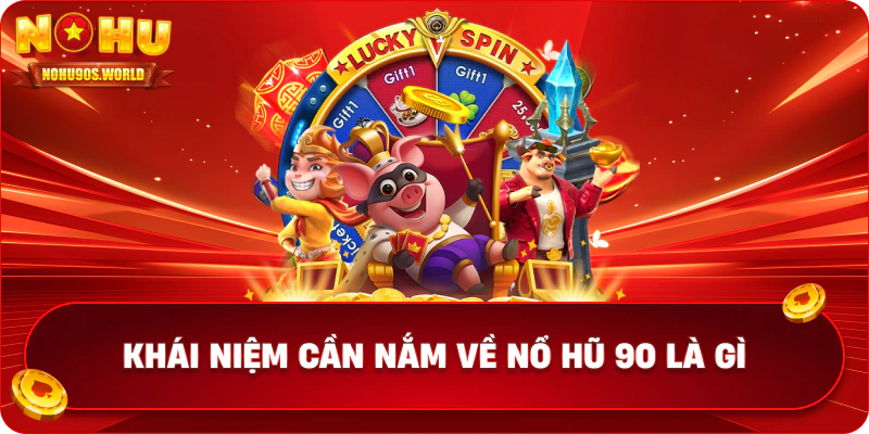 Khái niệm cần nắm về nổ hũ 90 là gì 