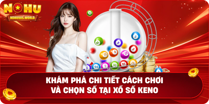 Khám phá chi tiết cách chơi và con lô tại xổ số Keno