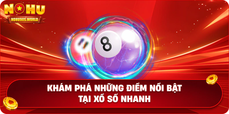 Khám phá những điểm nổi bật tại xổ số nhanh