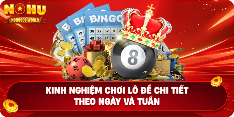 Kinh nghiệm chơi lô đề chi tiết theo ngày và tuần