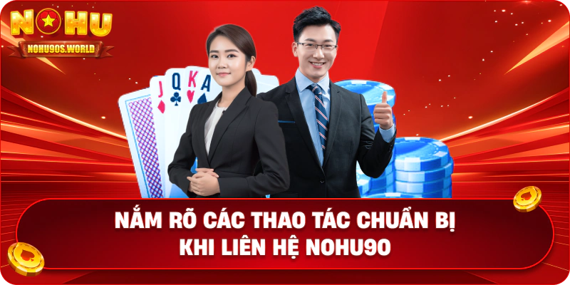 Nắm rõ các thao tác chuẩn bị khi liên hệ nohu90