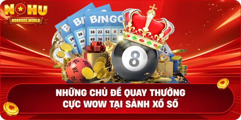 Những chủ đề quay thưởng cực wow tại sảnh xổ số