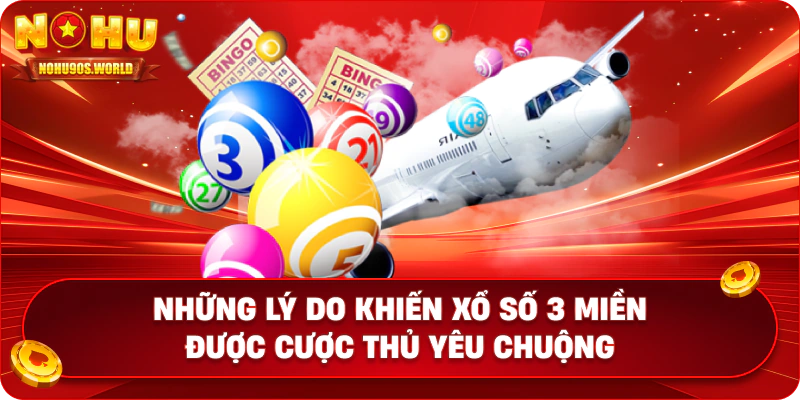 Những lý do khiến xổ số 3 miền được cược thủ yêu chuộng