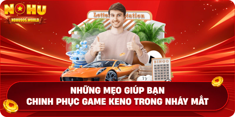 Những mẹo giúp bạn chinh phục game keno trong nháy mắt