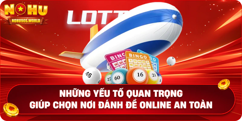 Những yếu tố quan trọng giúp chọn nơi đánh đề online an toàn