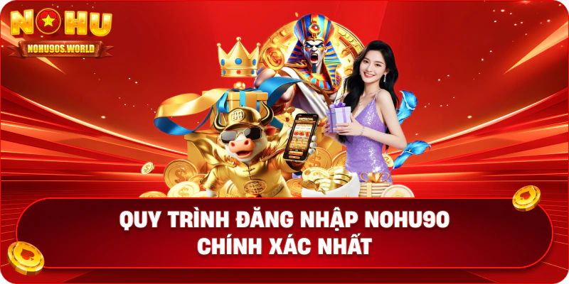 Quy trình đăng nhập nohu90 chính xác nhất