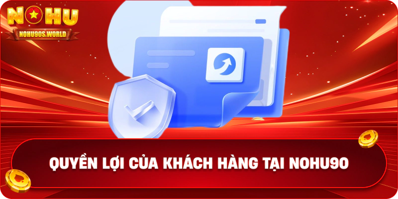 Quyền lợi của khách hàng tại nohu90