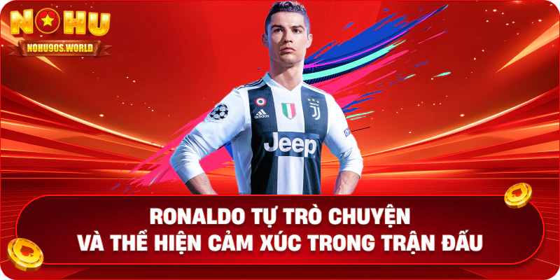 Ronaldo tự trò chuyện và thể hiện cảm xúc trong trận đấu