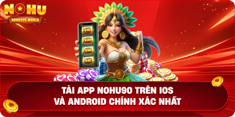 Tải app nohu90 trên IOS và Android chính xác nhất
