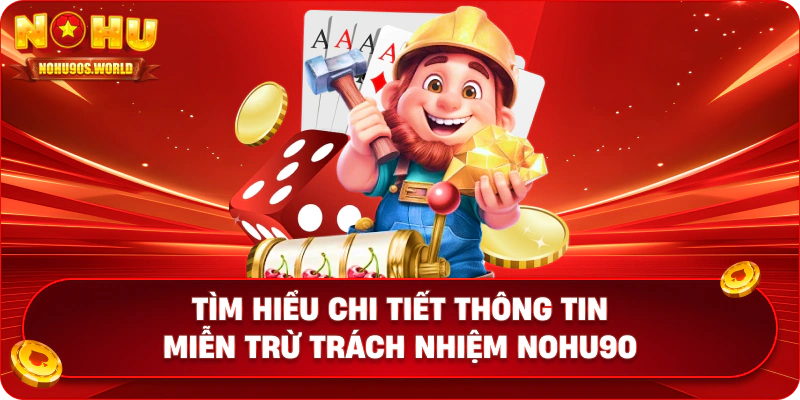 Tìm hiểu chi tiết thông tin miễn trừ trách nhiệm nohu90