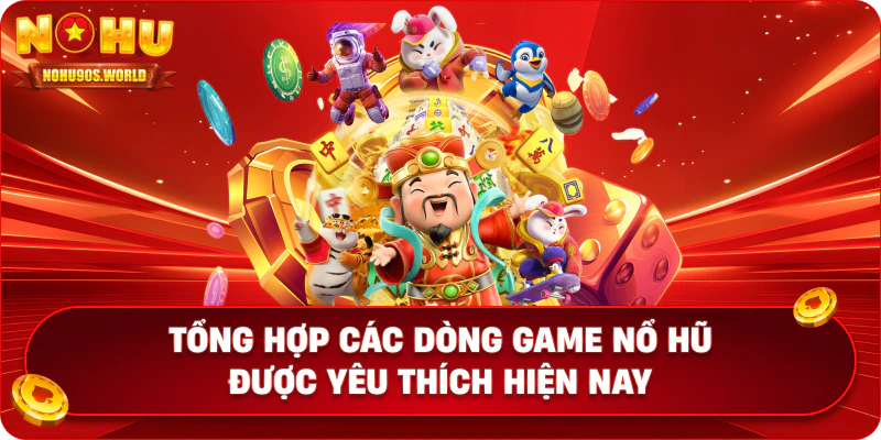Tổng hợp các dòng game nổ hũ được yêu thích hiện nay