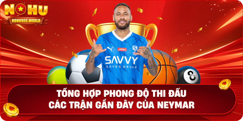 Tổng hợp phong độ thi đấu các trận gần đây của Neymar