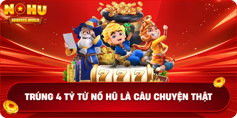 Trúng 4 tỷ từ nổ hũ là câu chuyện thật 